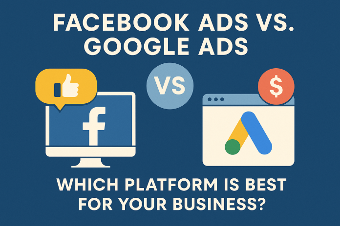 Facebook Ads vs. Google Ads: Which One Should You Use?